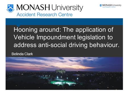 Hooning around: The application of Vehicle Impoundment legislation to address anti-social driving behaviour. Belinda Clark.