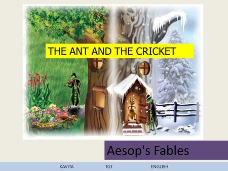 THE ANT AND THE CRICKET Aesop's Fables KAVITA		TGT		ENGLISH.