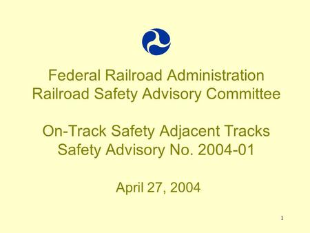 1 Federal Railroad Administration Railroad Safety Advisory Committee On-Track Safety Adjacent Tracks Safety Advisory No. 2004-01 April 27, 2004.