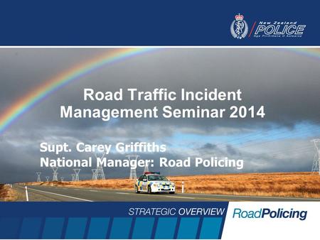Road Traffic Incident Management Seminar 2014 Supt. Carey Griffiths National Manager: Road Policing.