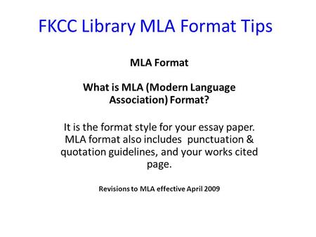 FKCC Library MLA Format Tips MLA Format What is MLA (Modern Language Association) Format? It is the format style for your essay paper. MLA format also.