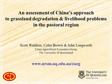 An assessment of China’s approach to grassland degradation & livelihood problems in the pastoral region Scott Waldron, Colin Brown & John Longworth China.