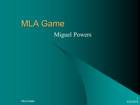 4/23/2015 MLA Game 1 Miguel Powers. 4/23/2015 MLA Game 2 Introduction MLA-Modern Language Association Guidelines for proper citation to avoid plagiarism.