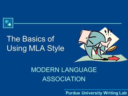 Purdue University Writing Lab The Basics of Using MLA Style MODERN LANGUAGE ASSOCIATION.