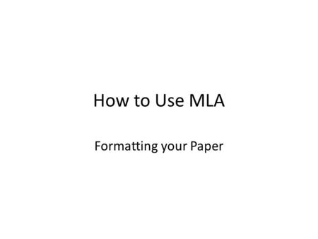 How to Use MLA Formatting your Paper. How to Begin… Type your paper on a computer and print it out on standard, white 8.5 x 11-inch paper. Double-space.