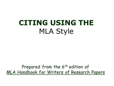 Prepared from the 6 th edition of MLA Handbook for Writers of Research Papers CITING USING THE MLA Style.