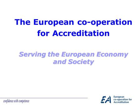 The European co-operation for Accreditation Serving the European Economy and Society.