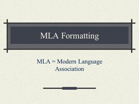 MLA Formatting MLA = Modern Language Association.
