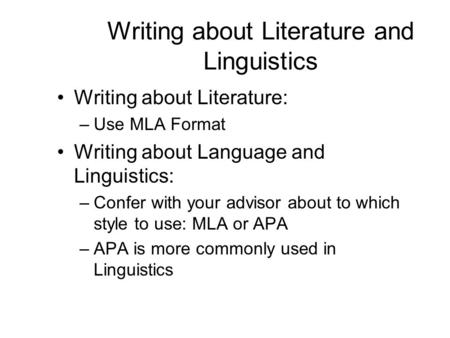 Writing about Literature and Linguistics Writing about Literature: –Use MLA Format Writing about Language and Linguistics: –Confer with your advisor about.