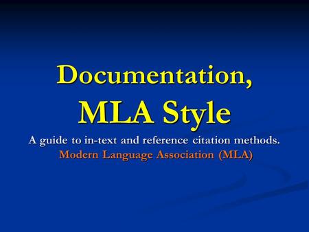 Documentation, MLA Style A guide to in-text and reference citation methods. Modern Language Association (MLA)