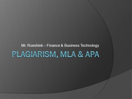 Mr. Roeshink – Finance & Business Technology.  What is Plagiarism?  Many people think of plagiarism as copying another's work, or borrowing someone.