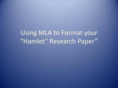 Using MLA to Format your “Hamlet” Research Paper”.