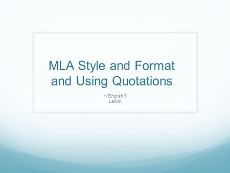 MLA Style and Format and Using Quotations H English 9 Larkin.
