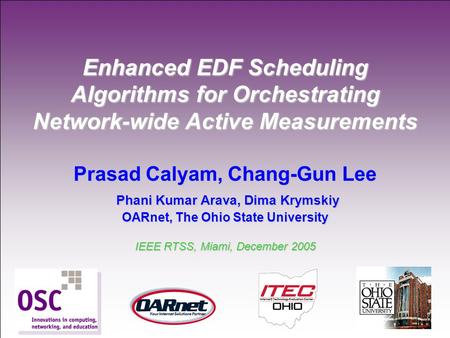 1 Enhanced EDF Scheduling Algorithms for Orchestrating Network-wide Active Measurements Prasad Calyam, Chang-Gun Lee Phani Kumar Arava, Dima Krymskiy OARnet,