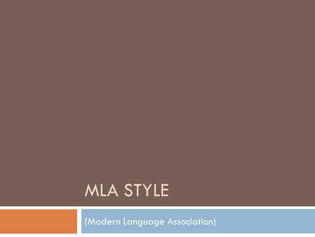 MLA STYLE (Modern Language Association). When do I use MLA?  When you are citing a source in... Art History Classics English History (Ask your teacher.