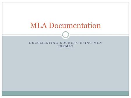DOCUMENTING SOURCES USING MLA FORMAT MLA Documentation.