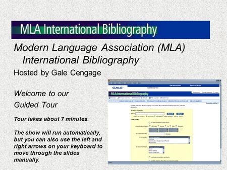 Modern Language Association (MLA) International Bibliography Hosted by Gale Cengage Welcome to our Guided Tour Tour takes about 7 minutes. The show will.