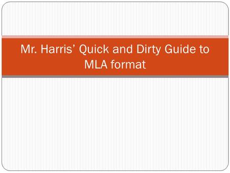 Mr. Harris’ Quick and Dirty Guide to MLA format. Find Your Sources Do not go to WIKIPEDIA! Newspapers online and off such as the New York Times Good Sources:
