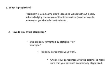1. What is plagiarism? Plagiarism is using some else’s ideas and words without clearly acknowledging the source of that information (in other words, where.