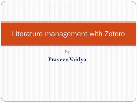By Praveen Vaidya Literature management with Zotero.