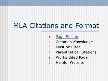 MLA Citations and Format 1. Page Set-up Page Set-up 2. Common Knowledge 3. Must be Cited 4. Parenthetical Citations 5. Works Cited Page 6. Helpful Website.