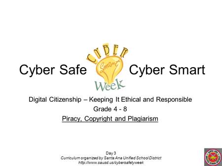 Day 3 Curriculum organized by Santa Ana Unified School District  Digital Citizenship – Keeping It Ethical and Responsible.