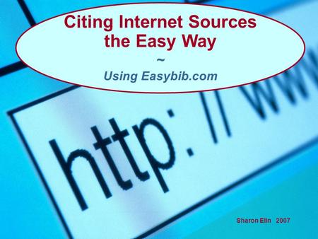 Sharon Elin 2007 Citing Internet Sources the Easy Way ~ Using Easybib.com.