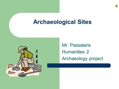 Archaeological Sites Mr. Passalaris Humanities 2 Archaeology project.