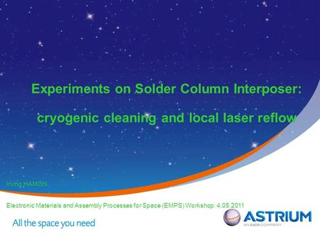 Experiments on Solder Column Interposer: cryogenic cleaning and local laser reflow Irving HAMON, Electronic Materials and Assembly Processes for Space.