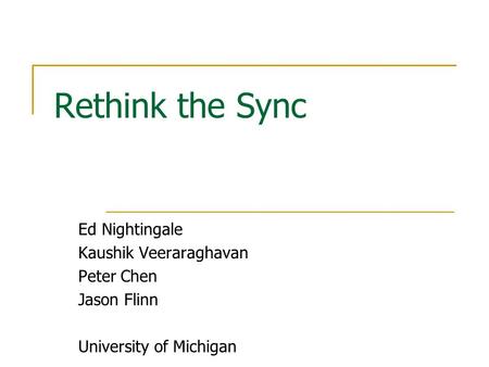 Rethink the Sync Ed Nightingale Kaushik Veeraraghavan Peter Chen Jason Flinn University of Michigan.