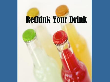 Rethink Your Drink. Project Sponsors School District of Philadelphia Department of Nutrition Sciences, Drexel University USDA project funded through the.