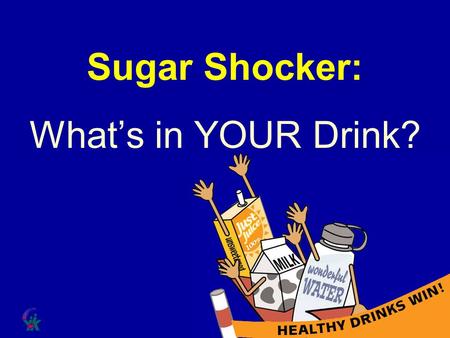 Sugar Shocker: What’s in YOUR Drink? Speaker’s Notes