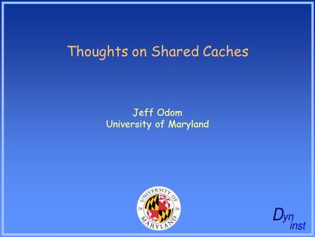 Thoughts on Shared Caches Jeff Odom University of Maryland.