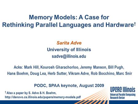 Memory Models: A Case for Rethinking Parallel Languages and Hardware † Sarita Adve University of Illinois Acks: Mark Hill, Kourosh Gharachorloo,