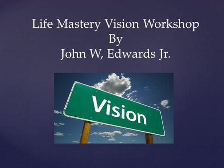 Life Mastery Vision Workshop By John W, Edwards Jr.