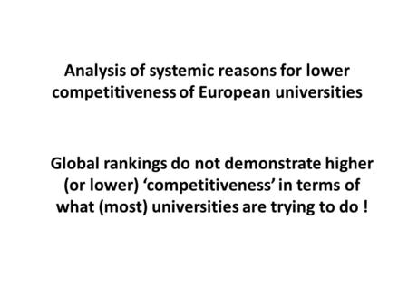 Analysis of systemic reasons for lower competitiveness of European universities Global rankings do not demonstrate higher (or lower) ‘competitiveness’