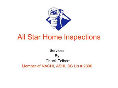 All Star Home Inspections Services By Chuck Tolbert Member of NACHI, ASHI, SC Lis # 2300.