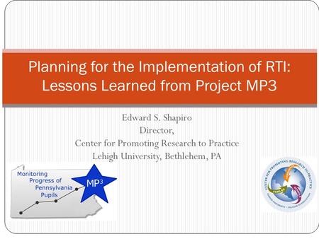 Edward S. Shapiro Director, Center for Promoting Research to Practice Lehigh University, Bethlehem, PA Planning for the Implementation of RTI: Lessons.