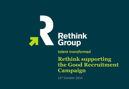 Rethink supporting the Good Recruitment Campaign 0 15 th October 2014.