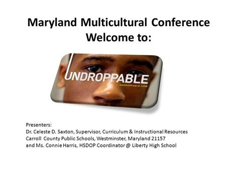 Maryland Multicultural Conference Welcome to: Presenters: Dr. Celeste D. Saxton, Supervisor, Curriculum & Instructional Resources Carroll County Public.