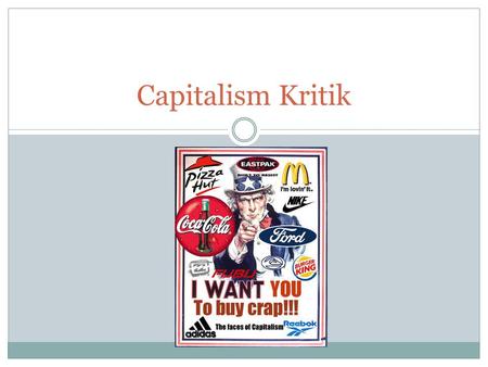 Capitalism Kritik. -AN IDEOLOGY -A MINDSET -“AN ECONOMIC SYSTEM BASED ON THE PRIVATE OWNERSHIP OF THE MEANS OF PRODUCTION, DISTRIBUTION, AND EXCHANGE,