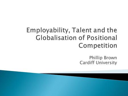 Phillip Brown Cardiff University.  Rise of Mass Higher Education/Wealth of Talent But  Stagnant/Declining Social Mobility;  Widening Inequalities within.