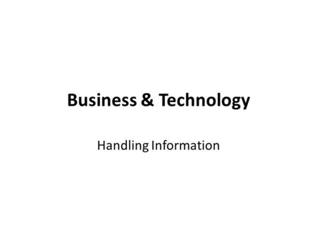 Business & Technology Handling Information. Welcome to the Information Age Information Age: The period that began in 1957, in which the majority of workers.