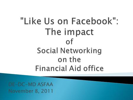 DE-DC-MD ASFAA November 8, 2011.  Why use social networking?  How to use social networking ◦ Introduction to Facebook and Twitter  Watching for trends.