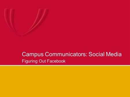 Campus Communicators: Social Media Figuring Out Facebook.