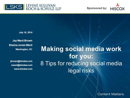 Making social media work for you: 8 Tips for reducing social media legal risks July 16, 2014 Jay Ward Brown Shaina Jones Ward Washington, DC