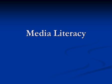 Media Literacy. Why bother? If we’re not media literate, we can’t understand what the media are doing for us and to us.