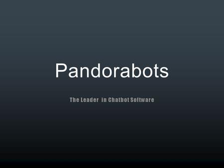 Pandorabots The Leader in Chatbot Software. Overview Quick Tour of: History of Chatterbots Introduction to Basic Technology Applications Gallery Pandorabots.