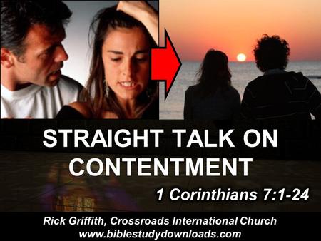 STRAIGHT TALK ON CONTENTMENT Rick Griffith, Crossroads International Church www.biblestudydownloads.com.