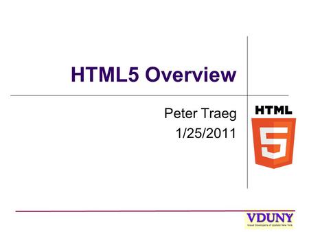 1 HTML5 Overview Peter Traeg 1/25/2011. Agenda What is HTML5? Demos and lots of ‘em Does HTML5 kill Flash or Silverlight?